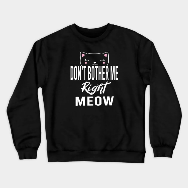 Don't Bother Me Right Meow Crewneck Sweatshirt by designnas2